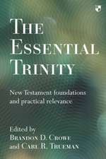 The Essential Trinity – New Testament Foundations And Practical Relevance