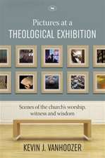 Pictures at a Theological Exhibition – Scenes Of The Church`S Worship, Witness And Wisdom