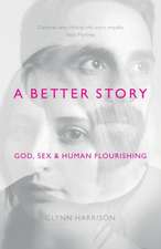 A Better Story – God, Sex And Human Flourishing: God, sex & human flourishing