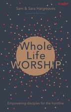 Whole Life Worship – Empowering Disciples For The Frontline