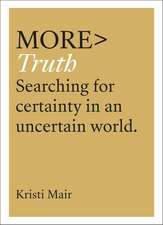 More Truth: Searching for Certainty in an Uncertain World