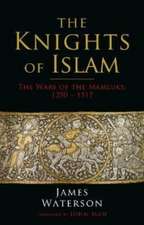 The Knights of Islam: The Wars of the Mamluks, 1250 - 1517