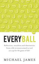 Everyball - Reflections, Anecdotes and Observations from a Life in Tennis Aimed to Tool You Up for the Game of Life!