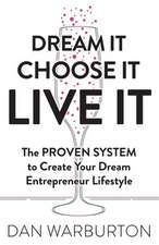 Dream It Choose It Live It: The Proven System to Create Your Dream Entrepreneur Lifestyle