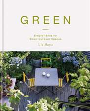 Green: Simple Ideas for Small Outdoor Spaces