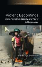 Violent Becomings: State Formation, Sociality, and Power in Mozambique