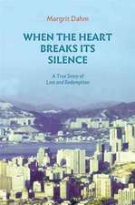 When the Heart Breaks Its Silence - A True Story of Loss and Redemption