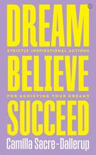 Dream, Believe, Succeed: Strictly Inspirational Actions for Achieving Your Dreams