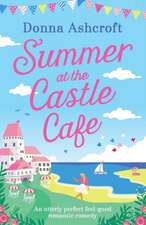 Summer at the Castle Cafe: An utterly perfect feel good romantic comedy