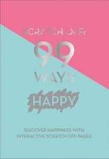 Quadrille Publishing Ltd: Scratch Off: 99 Ways Happy