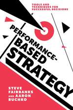 Performance–Based Strategy – Tools and Techniques for Successful Decisions