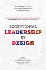 Exceptional Leadership by Design – How Design in Great Organizations Produces Great Leadership