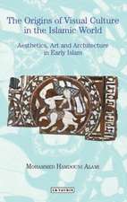 The Origins of Visual Culture in the Islamic World: Aesthetics, Art and Architecture in Early Islam