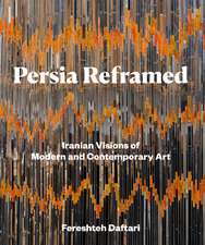 Persia Reframed: Iranian Visions of Modern and Contemporary Art