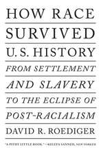 How Race Survived Us History: From Settlement and Slavery to the Eclipse of Post-Racialism