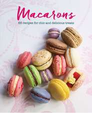 Macarons: 65 recipes for chic and delicious treats