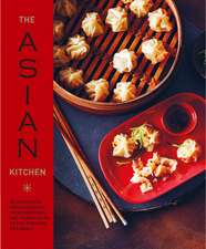 The Asian Kitchen: 65 recipes for popular dishes, from dumplings and noodle soups to stir-fries and rice bowls