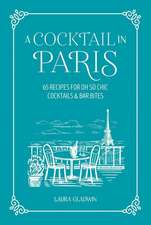 A Cocktail in Paris: 65 recipes for oh so chic cocktails & bar bites