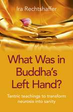 What Was in Buddha`s Left Hand? – Tantric teachings to transform neurosis into sanity