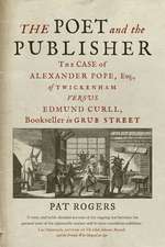 The Poet and the Publisher: The Case of Alexander Pope, Esq., of Twickenham versus Edmund Curll, Bookseller in Grub Street