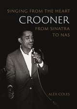 Crooner: Singing from the Heart from Sinatra to Nas