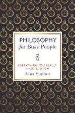 Philosophy for Busy People: Everything You Really Should Know