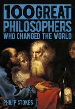 Stokes, P: 100 Great Philosophers Who Changed the World