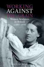 Working Against the Grain – Women Sculptors in Britain c.1885–1950