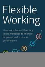 Flexible Working – How to Implement Flexibility in the Workplace to Improve Employee and Business Performance