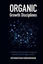 Organic Growth Disciplines – A Strategic Framework for Imagining Business Growth Opportunities