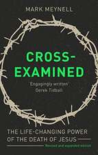 Cross–Examined – The Life–Changing Power Of The Death Of Jesus