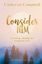 Consider Him – Listening, Learning and Leaning on Jesus: 365 Daily Devotions