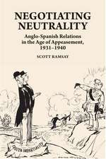 Negotiating Neutrality – Anglo–Spanish Relations in the Age of Appeasement, 1931–1940