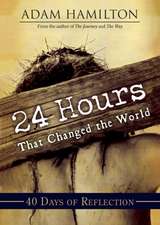 24 Hours That Changed the World: 40 Days of Reflection