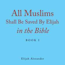 All Muslims Shall Be Saved by Elijah in the Bible