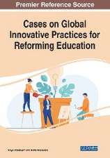 Cases on Global Innovative Practices for Reforming Education