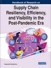 Handbook of Research on Supply Chain Resiliency, Efficiency, and Visibility in the Post-Pandemic Era