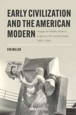 Early Civilization and the American Modern: Images of Middle Eastern Origins in the United States, 1893–1939