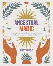 Ancestral Magic: Empower the here and now with enchanting guidance from your past family history