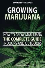 How To Grow Marijuana The Complete Guide, Indoors and Outdoors - Growing Marijuana For Beginners, From Seed To Harvest