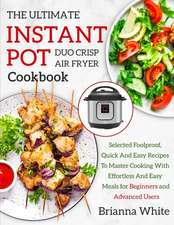 THE ULTIMATE INSTANT POT DUO CRISP AIR FRYER COOKBOOK Selected Foolproof, Quick And Easy Recipes To Master Cooking With E¿ortless And Easy Meals for Beginners and Advanced Users