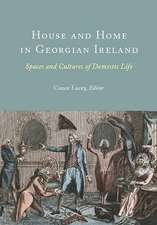 House and Home in Georgian Ireland: Spaces and Cultures of Domestic Life