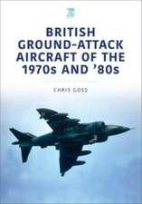 Goss, C: British Ground-Attack Aircraft of the 1970s and 80s