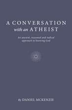 Conversation with an Atheist, A – An ancient, reasoned and radical approach to knowing God