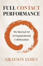 Full Contact Performance – The Internal Art of Organizational Collaboration