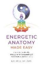 Energetic Anatomy Made Easy – Create Better Health through an Understanding of Your Chakras and Meridians