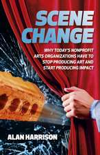 Scene Change – Why Today′s Nonprofit Arts Organizations Have to Stop Producing Art and Start Producing Impact