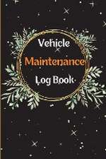 Car Maintenance Log Book: Complete Vehicle Maintenance Log Book, Car Repair Journal, Oil Change Log Book, Vehicle and Automobile Service, Engine