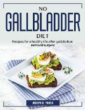 No Gallbladder Diet: Recipes for a healthy life after gallbladder removal surgery