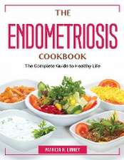 The Endometriosis Cookbook: The Complete Guide to Healthy Life